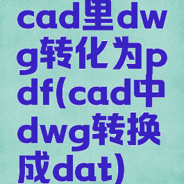 cad里dwg转化为pdf(cad中dwg转换成dat)