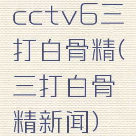 cctv6三打白骨精(三打白骨精新闻)