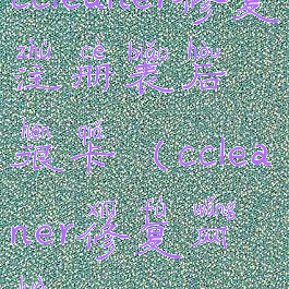 ccleaner修复注册表后很卡(ccleaner修复网络)