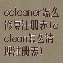 ccleaner怎么修复注册表(cclean怎么清理注册表)