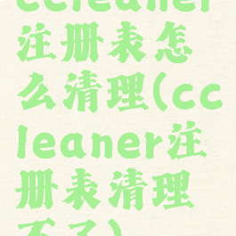 ccleaner注册表怎么清理(ccleaner注册表清理不了)