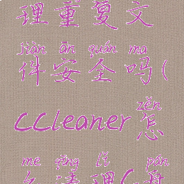 ccleaner清理重复文件安全吗(ccleaner怎么清理c盘其他文件)
