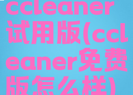 ccleaner试用版(ccleaner免费版怎么样)