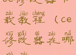 ce修改器下载教程(ce修改器在哪下载)