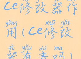 ce修改器作用(ce修改器有毒吗)