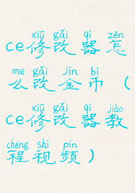 ce修改器怎么改金币(ce修改器教程视频)