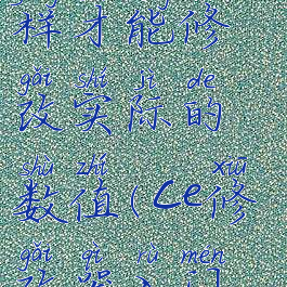 ce修改器怎样才能修改实际的数值(ce修改器入门教程)