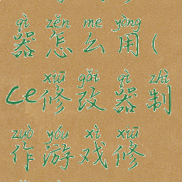 ce游戏修改器怎么用(ce修改器制作游戏修改器)