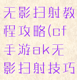 cf手游ak无影扫射教程攻略(cf手游ak无影扫射技巧)