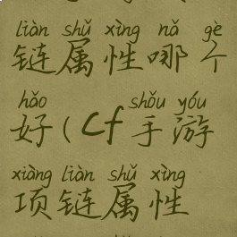 cf手游项链属性哪个好(cf手游项链属性哪个好用)