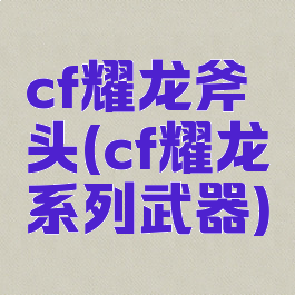 cf耀龙斧头(cf耀龙系列武器)