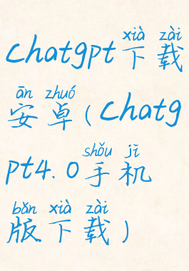 chatgpt下载安卓(chatgpt4.0手机版下载)