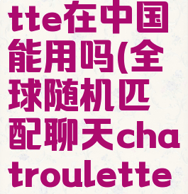 chatroulette在中国能用吗(全球随机匹配聊天chatroulette)