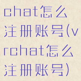chat怎么注册账号(vrchat怎么注册账号)