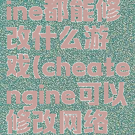 cheatengine都能修改什么游戏(cheatengine可以修改网络游戏吗)