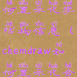 chemdraw如何显示化学结构信息(chemdraw如何显示化合物名称)