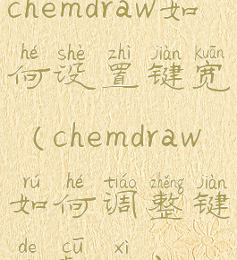 chemdraw如何设置键宽(chemdraw如何调整键的粗细)