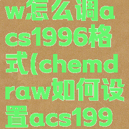 chemdraw怎么调acs1996格式(chemdraw如何设置acs1996)