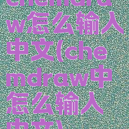 chemdraw怎么输入中文(chemdraw中怎么输入中文)