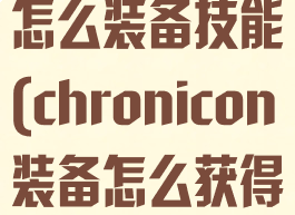 chronicon怎么装备技能(chronicon装备怎么获得)