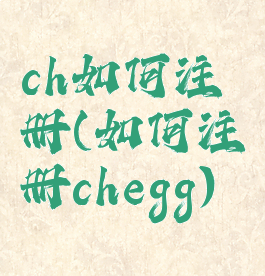 ch如何注册(如何注册chegg)