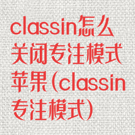 classin怎么关闭专注模式苹果(classin专注模式)