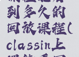 classin的课程能看到多久的回放课程(classin上课能看回放吗)