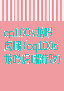 cp100s龙吟虎啸(cq100s龙吟虎啸游戏)