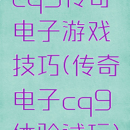 cq9传奇电子游戏技巧(传奇电子cq9体验试玩)