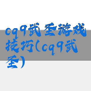 cq9武圣游戏技巧(cq9武圣)