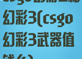 csgo幻彩2和幻彩3(csgo幻彩3武器值钱么)