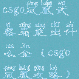 csgo凤凰武器箱能出什么金(csgo凤凰攻略)