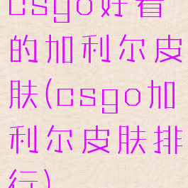 csgo好看的加利尔皮肤(csgo加利尔皮肤排行)