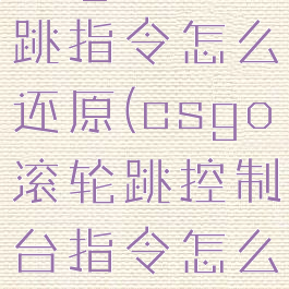 csgo滚轮跳指令怎么还原(csgo滚轮跳控制台指令怎么取消)
