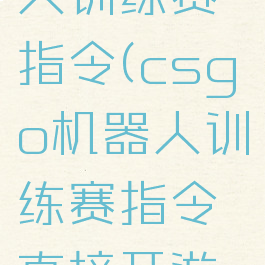 csgo机器人训练赛指令(csgo机器人训练赛指令直接开游戏)