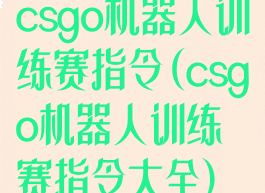 csgo机器人训练赛指令(csgo机器人训练赛指令大全)