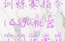 csgo机器人训练赛指令(csgo机器人训练赛指令exec)