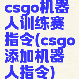 csgo机器人训练赛指令(csgo添加机器人指令)