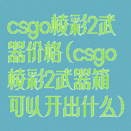 csgo棱彩2武器价格(csgo棱彩2武器箱可以开出什么)