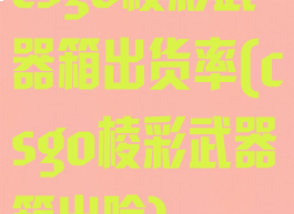 csgo棱彩武器箱出货率(csgo棱彩武器箱出啥)