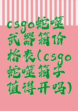 csgo蛇噬武器箱价格表(csgo蛇噬箱子值得开吗)