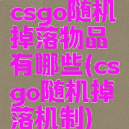 csgo随机掉落物品有哪些(csgo随机掉落机制)