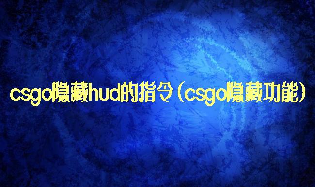 csgo隐藏hud的指令(csgo隐藏功能)