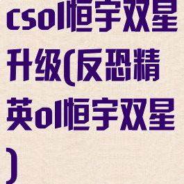 csol恒宇双星升级(反恐精英ol恒宇双星)