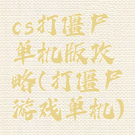 cs打僵尸单机版攻略(打僵尸游戏单机)