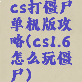 cs打僵尸单机版攻略(cs1.6怎么玩僵尸)