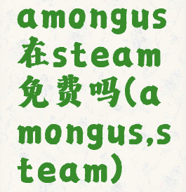 amongus在steam免费吗(amongus,steam)