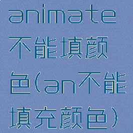 animate不能填颜色(an不能填充颜色)