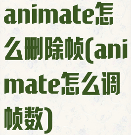 animate怎么删除帧(animate怎么调帧数)