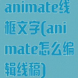 animate线框文字(animate怎么编辑线稿)